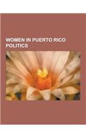 Women in Puerto Rico Politics: Blanca Canales, Felisa Rincon de Gautier, Iris Miriam Ruiz, Isabel Rosado, Jenniffer Gonzalez, Julia de Burgos, Liza F