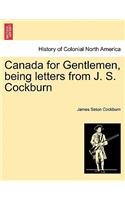 Canada for Gentlemen, Being Letters from J. S. Cockburn