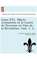 Louis XVI., Marie-Antoinette et le Comte de Provence en face de la Révolution. tom. 1, 2.