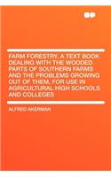 Farm Forestry, a Text Book Dealing with the Wooded Parts of Southern Farms and the Problems Growing Out of Them, for Use in Agricultural High Schools and Colleges