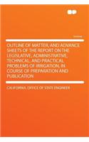 Outline of Matter, and Advance Sheets of the Report on the Legislative, Administrative, Technical, and Practical Problems of Irrigation, in Course of Preparation and Publication