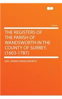 The Registers of the Parish of Wandsworth in the County of Surrey. (1603-1787)