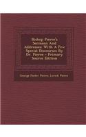Bishop Pierce's Sermons and Addresses: With a Few Special Discourses by Dr. Pierce