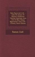 Beati Raymvndi Lvlli ... Liber De Ascensv Et Descensv Intellectus: Valentiae Impressus Anno 1512 Et Nunc Palmae Majoricarum Anno 1744 - Primary Source Edition