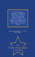 Life in Old Virginia; A Description of Virginia More Particularly the Tidewater Section, Narrating Many Incidents Relating to the Manners and Customs of Old Virginia So Fast Disappearing as a Result of the War Between the States, Together with Many