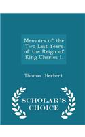 Memoirs of the Two Last Years of the Reign of King Charles I. - Scholar's Choice Edition