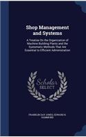 Shop Management and Systems: A Treatise On the Organization of Machine Building Plants and the Systematic Methods That Are Essential to Efficient Administration