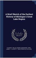 A Brief Sketch of the Earliest History of Michigan's Great Lake Region