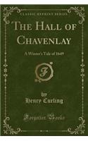 The Hall of Chavenlay: A Winter's Tale of 1649 (Classic Reprint)