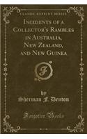 Incidents of a Collector's Rambles in Australia, New Zealand, and New Guinea (Classic Reprint)