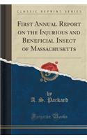 First Annual Report on the Injurious and Beneficial Insect of Massachusetts (Classic Reprint)