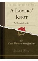 A Lovers' Knot: An Opera in One Act (Classic Reprint)