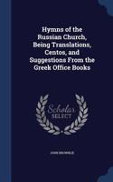 Hymns of the Russian Church, Being Translations, Centos, and Suggestions From the Greek Office Books