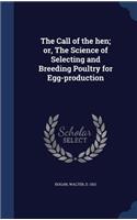 The Call of the Hen; Or, the Science of Selecting and Breeding Poultry for Egg-Production