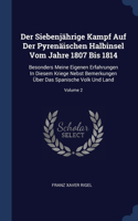 Der Siebenjährige Kampf Auf Der Pyrenäischen Halbinsel Vom Jahre 1807 Bis 1814: Besonders Meine Eigenen Erfahrungen In Diesem Kriege Nebst Bemerkungen Über Das Spanische Volk Und Land; Volume 2