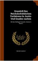 Grundriss Des Reichshofrathlichen Verfahrens in Justiz- Und Gnaden-Sachen: Mit Den Nothigen Formeln, Volume 3, Issue 2(English)