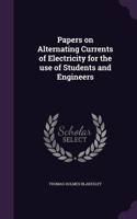 Papers on Alternating Currents of Electricity for the Use of Students and Engineers