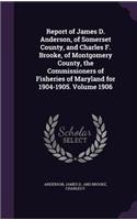 Report of James D. Anderson, of Somerset County, and Charles F. Brooke, of Montgomery County, the Commissioners of Fisheries of Maryland for 1904-1905. Volume 1906