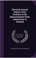 Eleventh Annual Report of the Trustees of the Massachusetts State Sanatorium at Rutland