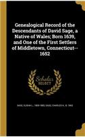 Genealogical Record of the Descendants of David Sage, a Native of Wales; Born 1639, and One of the First Settlers of Middletown, Connecticut--1652