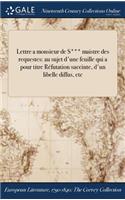 Lettre a Monsieur de S*** Maistre Des Requestes: Au Sujet D'Une Feuille Qui a Pour Titre Refutation Succinte, D'Un Libelle Diffus, Etc