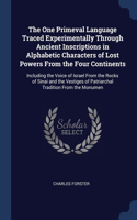 The One Primeval Language Traced Experimentally Through Ancient Inscriptions in Alphabetic Characters of Lost Powers From the Four Continents