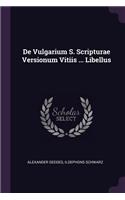 De Vulgarium S. Scripturae Versionum Vitiis ... Libellus