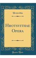 Hrotsvithae Opera (Classic Reprint)