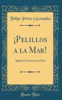 ï¿½pelillos a la Mar!: Juguete Cï¿½mico En Un Acto (Classic Reprint): Juguete Cï¿½mico En Un Acto (Classic Reprint)