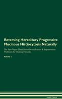 Reversing Hereditary Progressive Mucinous Histiocytosis Naturally The Raw Vegan Plant-Based Detoxification & Regeneration Workbook for Healing Patients. Volume 2
