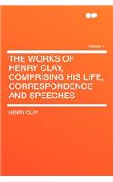 The Works of Henry Clay, Comprising His Life, Correspondence and Speeches Volume 1