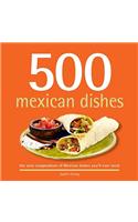 500 Mexican Dishes: The Only Compendium of Mexican Dishes You'll Ever Need