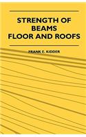 Strength Of Beams, Floor And Roofs - Including Directions For Designing And Detailing Roof Trusses, With Criticism Of Various Forms Of Timber Construction