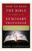 How to Read the Bible Like a Seminary Professor
