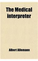 Medical Interpreter; A Digest ... the Interpretation and Translation of the World's Practical Medicine and Surgery ... Domestic and Foreign ... Vo