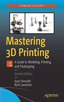 Mastering 3D Printing A Guide To Modeling, Printing, And Prototyping