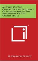 An Essay on the Character and Influence of Washington in the Revolution of the United States