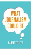 What Journalism Could Be