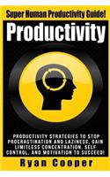 Productivity: Productivity Strategies To Stop Procrastination And Laziness, Gain Limitless Concentration, Self-Control, And Motivation To Succeed!