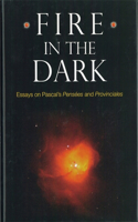 Fire in the Dark: Essays on Pascal's Pensées and Provinciales