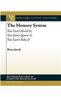 The Memory System: You Can't Avoid It., You Can't Ignore It, You Can't Fake It