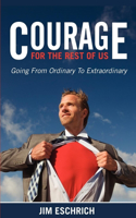 Courage for the Rest of Us: Going from Ordinary to Extraordinary