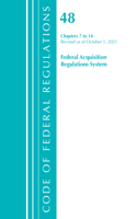 Code of Federal Regulations, Title 48 Federal Acquisition Regulations System Chapters 7-14, Revised as of October 1, 2021: (Code of Federal Regulations, Title 48 Federal Acquisition Regulations System)