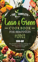 Complete Lean and Green Cookbook for Beginners 2021: 1000-Day Easy and Delicious Recipes to Manage Your Figure by Harnessing the Power of Fueling Hacks Meals