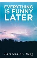 Everything is Funny Later