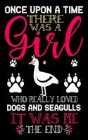 Once Upon A Time There Was A Girl Who Really Loved Dogs And Seagulls It Was Me The End - Copy