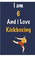 I am 6 And i Love Kickboxing: Journal for Kickboxing Lovers, Birthday Gift for 6 Year Old Boys and Girls who likes Strength and Agility Sports, Christmas Gift Book for Kickboxing