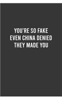 You're so Fake Even China Denied They Made You - Funny Notebook, Personal Journal With Funny Saying on Cover, Humorous Gag Gift Idea for Coworkers/Friends/Family: 6"x9" Lined Blank 100 Pages Notebook