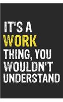 It's A WORK Thing, You Wouldn't Understand Gift for WORK Lover, WORK Life is Good Notebook a Beautiful: Lined Notebook / Journal Gift, It's A WORK Thing, 120 Pages, 6 x 9 inches, WORK Notebook, Average WORK Life, WORK accessories, WORK Diary, Diary to