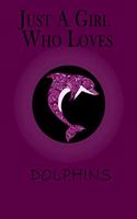 Just A Girl Who Loves Dolphins
